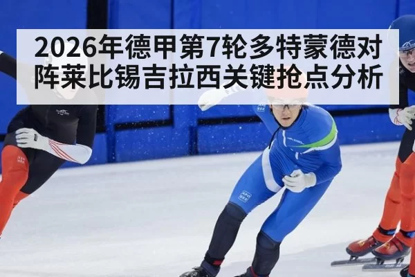 2026年德甲第7轮多特蒙德对阵莱比锡吉拉西关键抢点分析